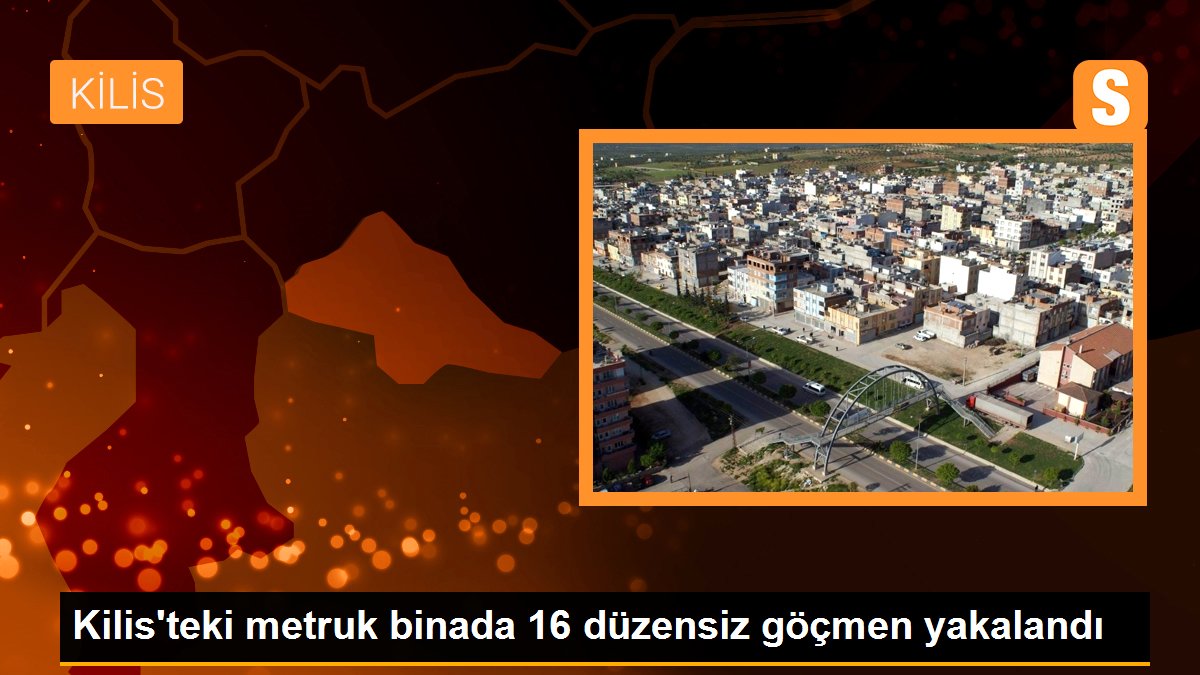 Kilis\'teki metruk binada 16 düzensiz göçmen yakalandı