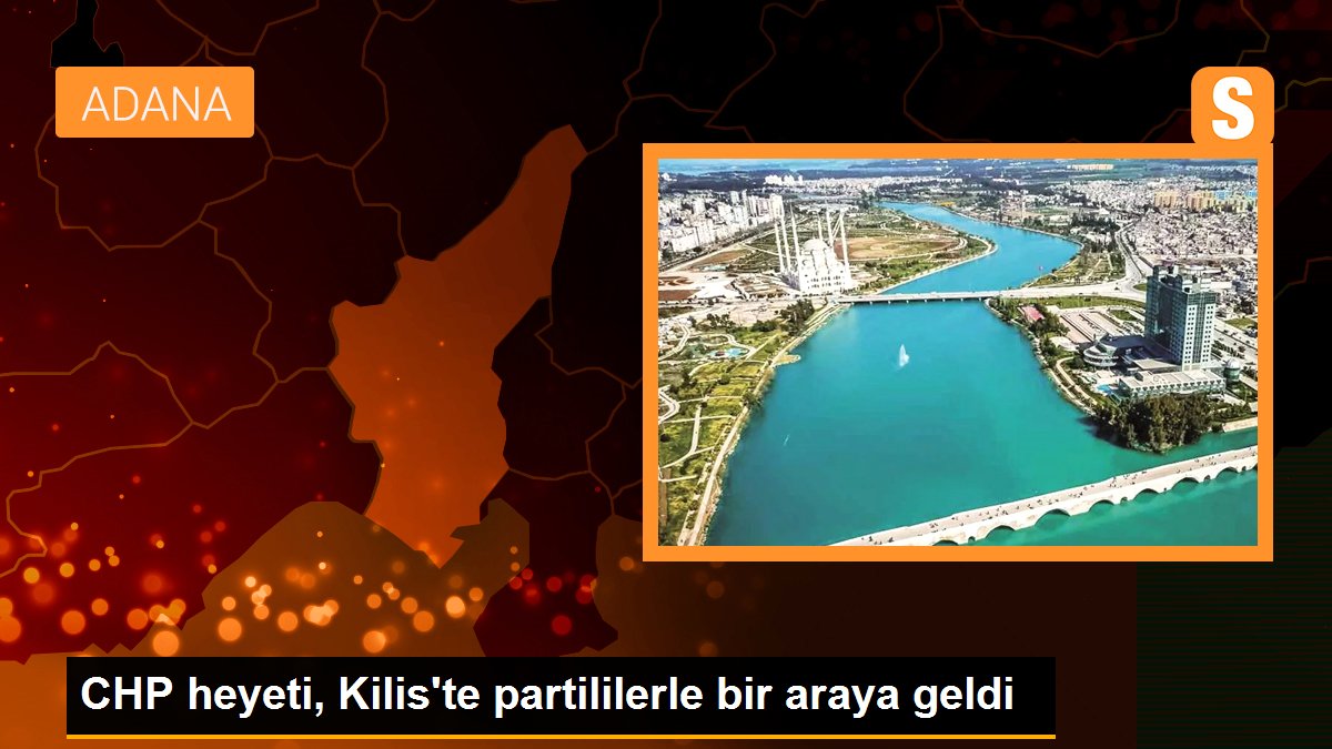 CHP heyeti, Kilis\'te partililerle bir araya geldi