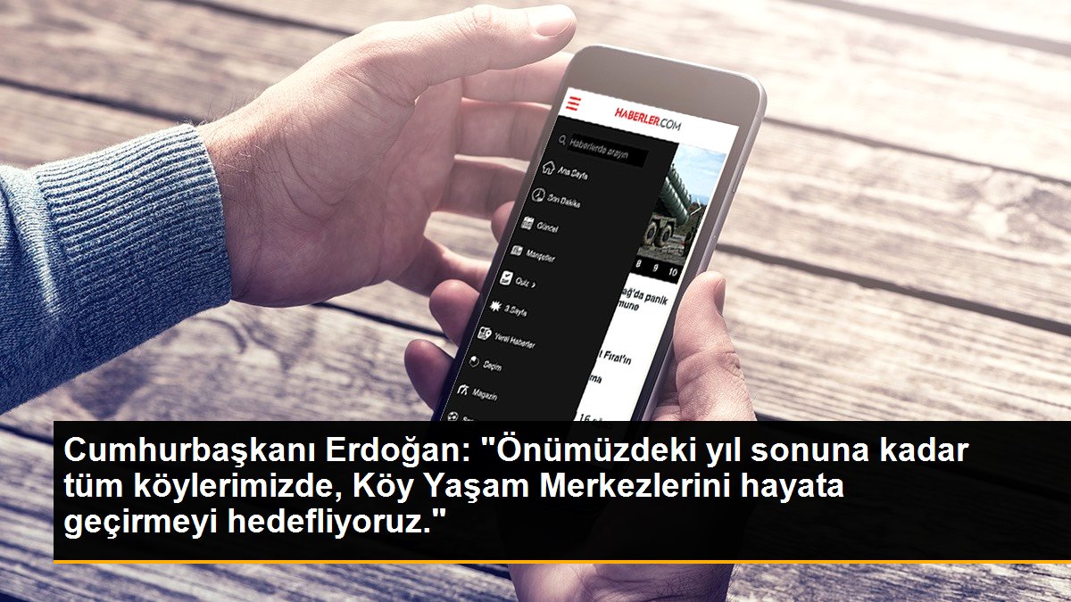 Cumhurbaşkanı Erdoğan: "Önümüzdeki yıl sonuna kadar tüm köylerimizde, Köy Yaşam Merkezlerini hayata geçirmeyi hedefliyoruz."