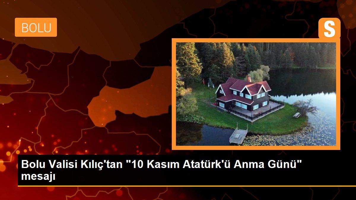 Bolu Valisi Kılıç\'tan "10 Kasım Atatürk\'ü Anma Günü" mesajı