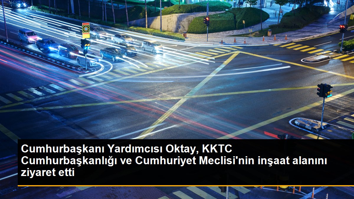 Cumhurbaşkanı Yardımcısı Oktay, KKTC Cumhurbaşkanlığı ve Cumhuriyet Meclisi\'nin inşaat alanını ziyaret etti