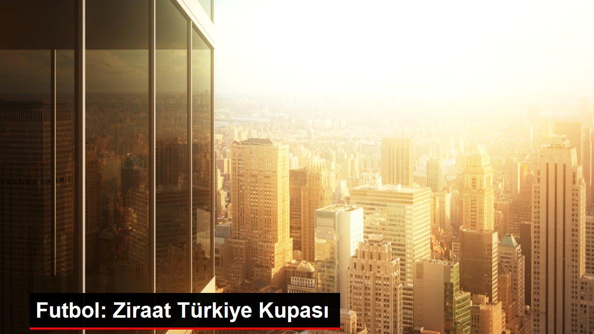 Futbol: Ziraat Türkiye Kupası