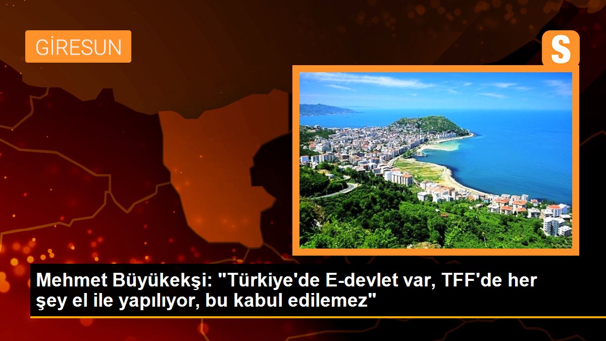 Mehmet Büyükekşi: "Türkiye\'de E-devlet var, TFF\'de her şey el ile yapılıyor, bu kabul edilemez"