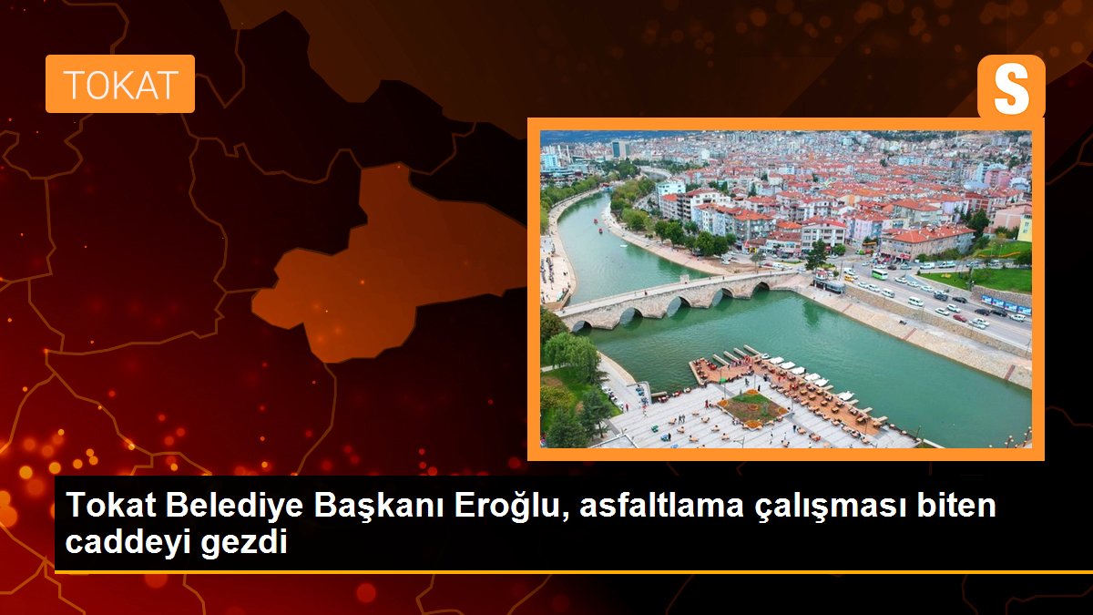 Tokat Belediye Başkanı Eroğlu, asfaltlama çalışması biten caddeyi gezdi