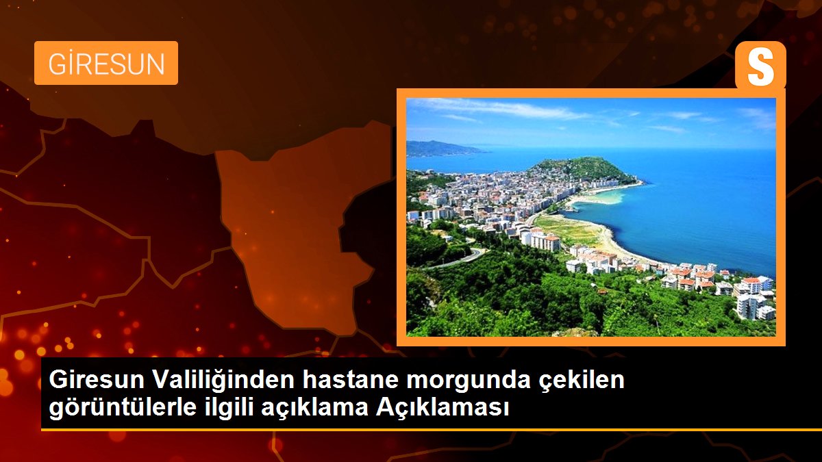 Giresun Valiliğinden hastane morgunda çekilen görüntülerle ilgili açıklama Açıklaması