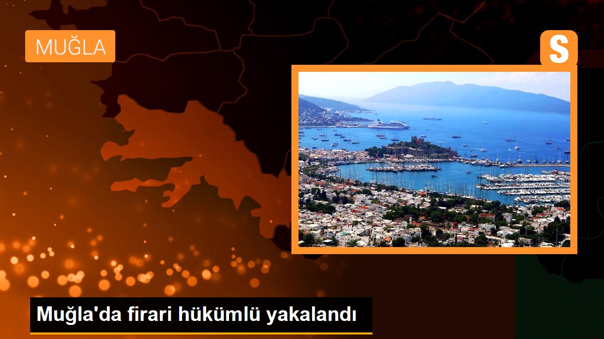 Muğla\'da firari hükümlü yakalandı