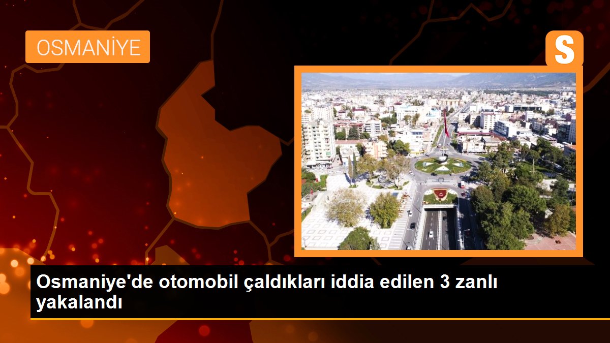 Osmaniye\'de otomobil çaldıkları iddia edilen 3 zanlı yakalandı