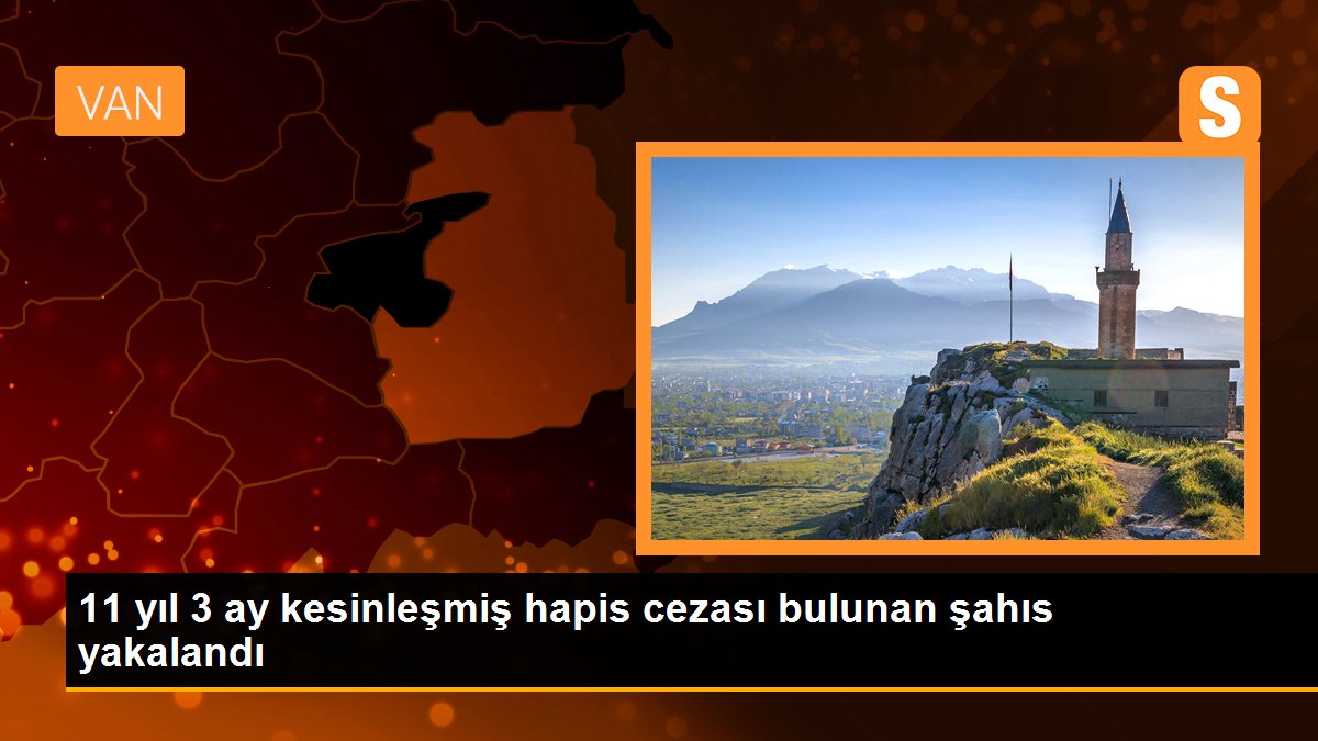 11 yıl 3 ay kesinleşmiş hapis cezası bulunan şahıs yakalandı
