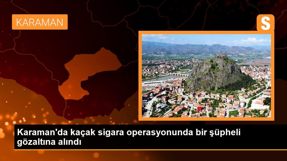 Karaman\'da kaçak sigara operasyonunda bir şüpheli gözaltına alındı