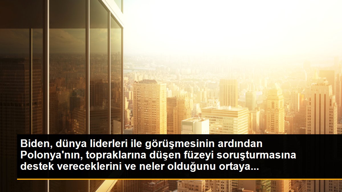 Biden, dünya liderleri ile görüşmesinin ardından Polonya\'nın, topraklarına düşen füzeyi soruşturmasına destek vereceklerini ve neler olduğunu ortaya...