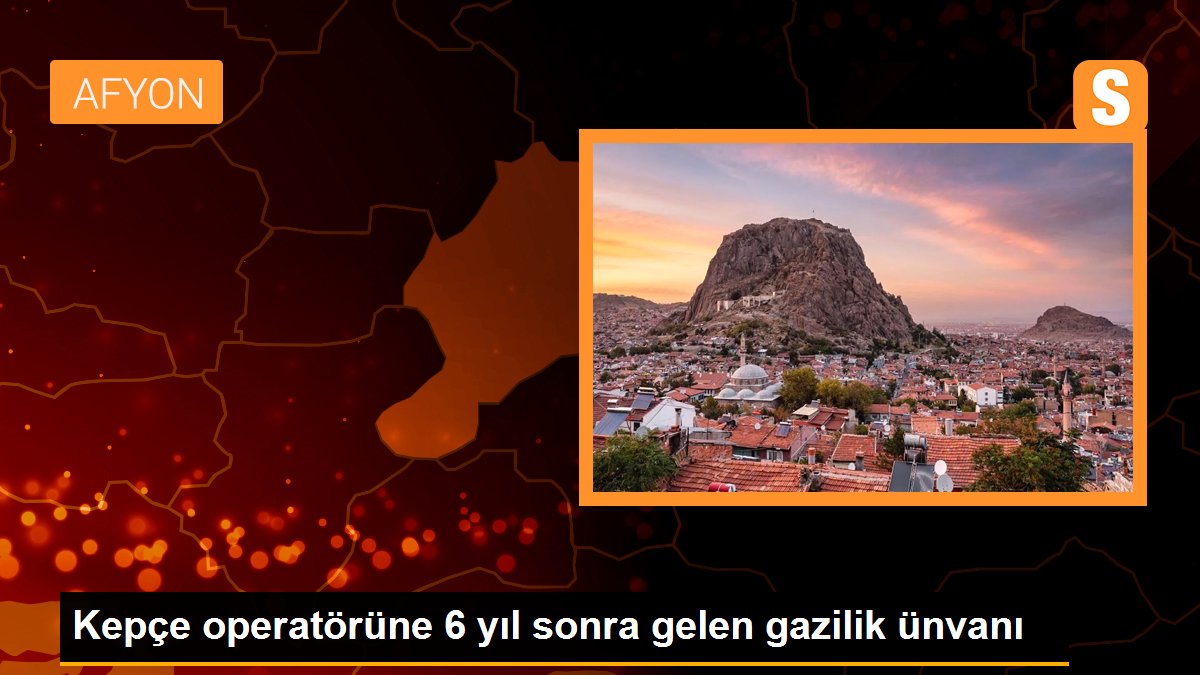 Kepçe operatörüne 6 yıl sonra gelen gazilik ünvanı