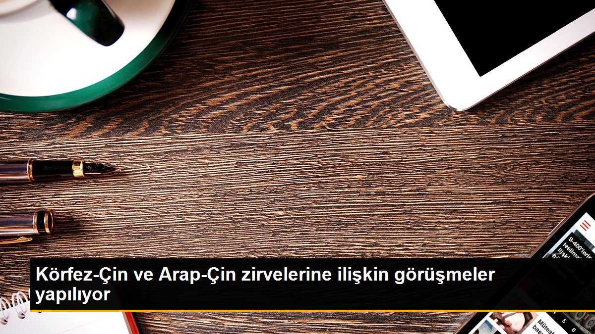 Körfez-Çin ve Arap-Çin zirvelerine ilişkin görüşmeler yapılıyor