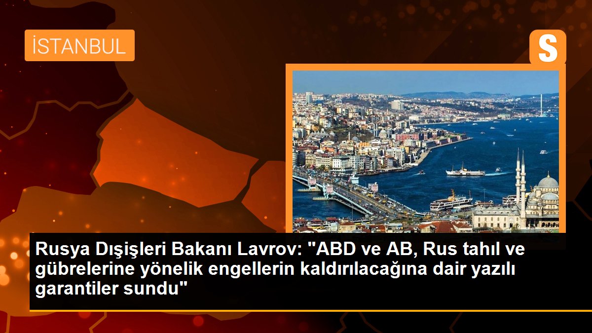 Rusya Dışişleri Bakanı Lavrov: "ABD ve AB, Rus tahıl ve gübrelerine yönelik engellerin kaldırılacağına dair yazılı garantiler sundu"