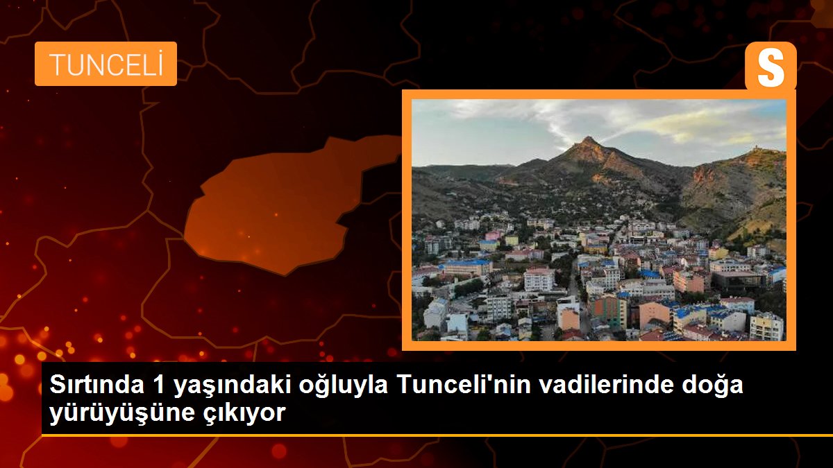 Sırtında 1 yaşındaki oğluyla Tunceli\'nin vadilerinde doğa yürüyüşüne çıkıyor