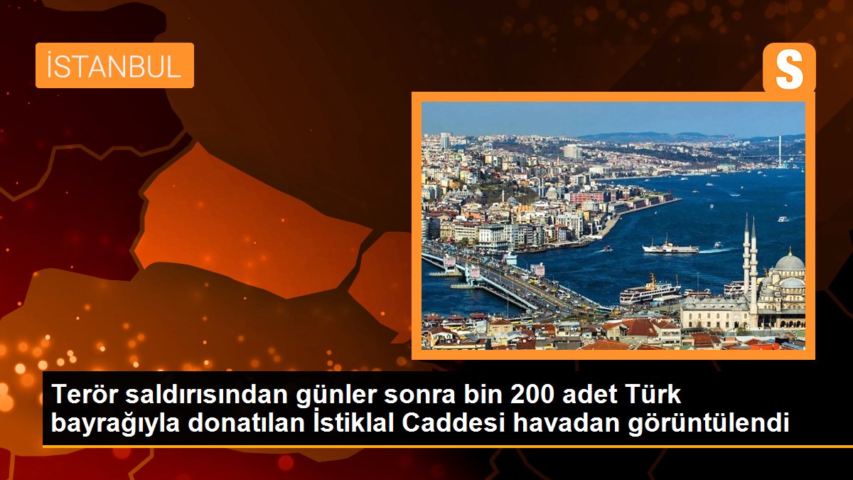 Terör saldırısından günler sonra bin 200 adet Türk bayrağıyla donatılan İstiklal Caddesi havadan görüntülendi