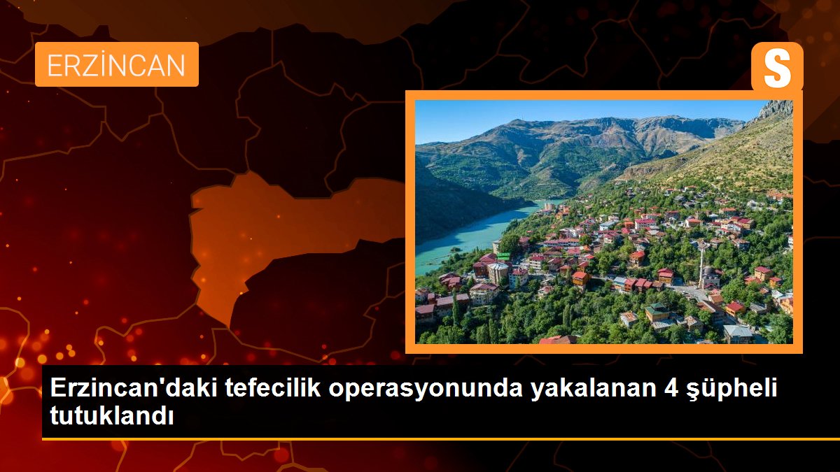 Erzincan\'daki tefecilik operasyonunda yakalanan 4 şüpheli tutuklandı