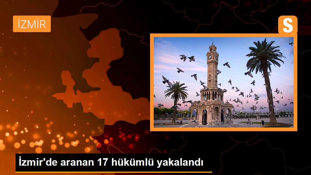 İzmir\'de aranan 17 hükümlü yakalandı