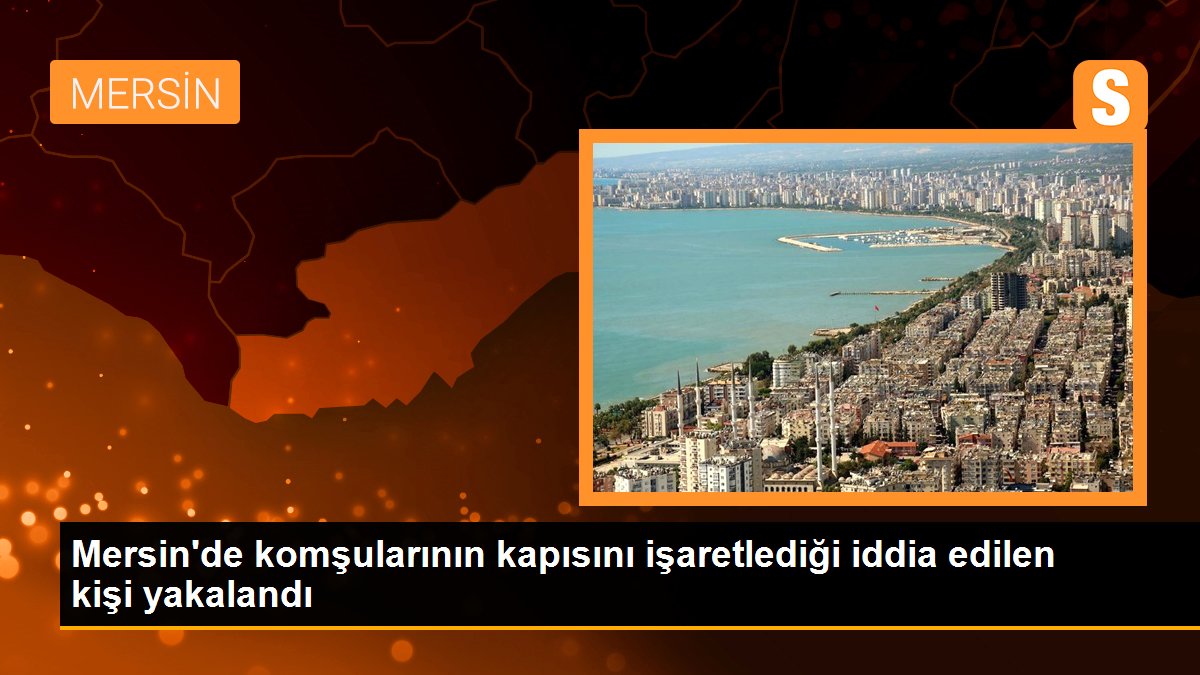 Mersin\'de komşularının kapısını işaretlediği iddia edilen kişi yakalandı