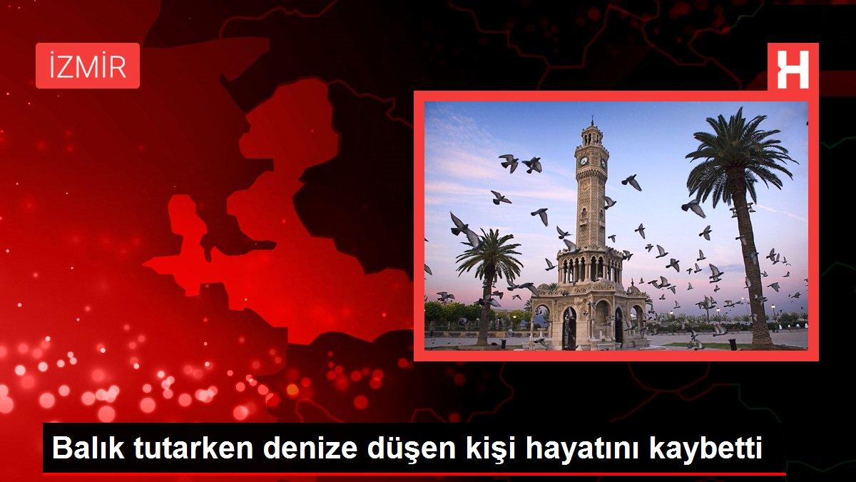 İzmir'de balık tutarken denize düşen kişi öldü