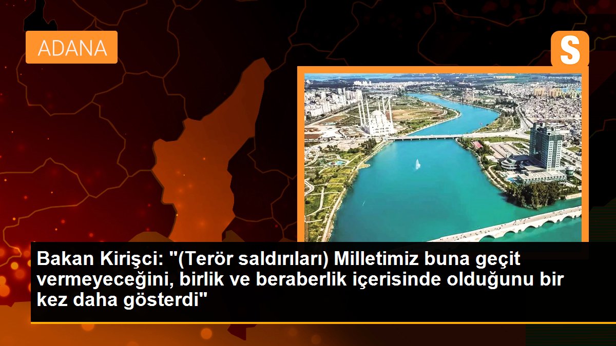 Bakan Kirişci: "(Terör saldırıları) Milletimiz buna geçit vermeyeceğini, birlik ve beraberlik içerisinde olduğunu bir kez daha gösterdi"