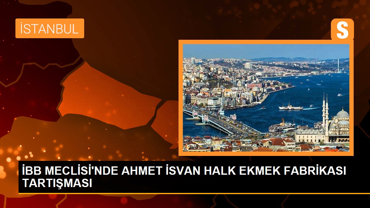 İBB MECLİSİ\'NDE AHMET İSVAN HALK EKMEK FABRİKASI TARTIŞMASI
