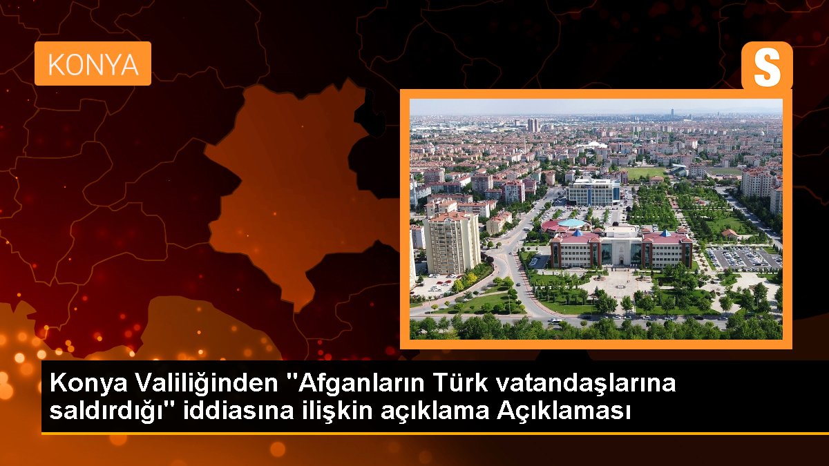Konya Valiliğinden "Afganların Türk vatandaşlarına saldırdığı" iddiasına ilişkin açıklama Açıklaması