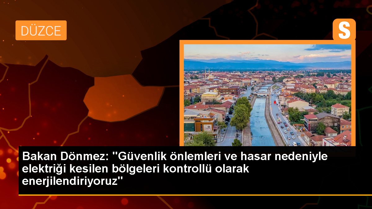 Bakan Dönmez: "Güvenlik önlemleri ve hasar nedeniyle elektriği kesilen bölgeleri kontrollü olarak enerjilendiriyoruz"