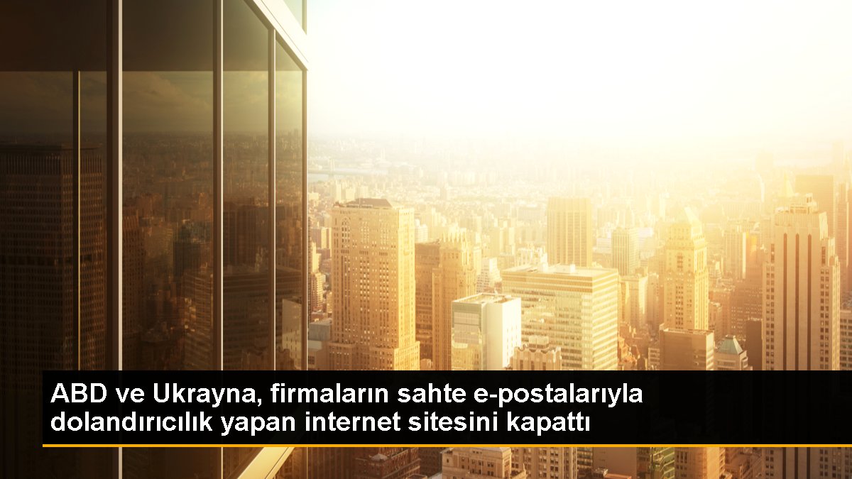 ABD ve Ukrayna, firmaların sahte e-postalarıyla dolandırıcılık yapan internet sitesini kapattı