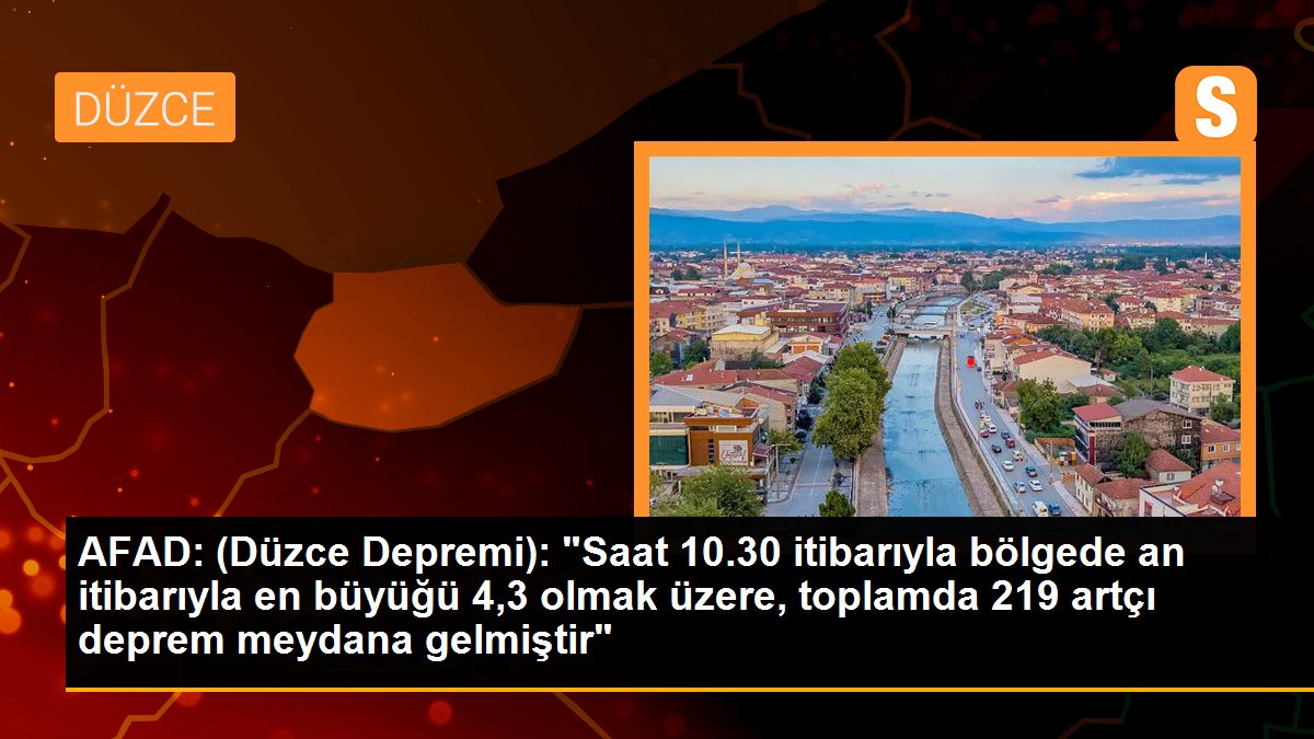 AFAD: (Düzce Depremi): "Saat 10.30 itibarıyla bölgede an itibarıyla en büyüğü 4,3 olmak üzere, toplamda 219 artçı deprem meydana gelmiştir"