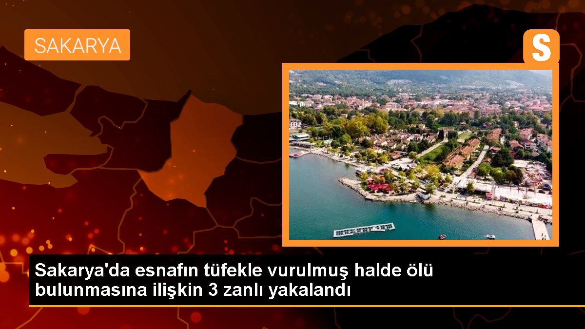 Sakarya\'da esnafın tüfekle vurulmuş halde ölü bulunmasına ilişkin 3 zanlı yakalandı