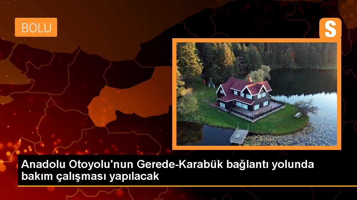 Anadolu Otoyolu\'nun Gerede-Karabük bağlantı yolunda bakım çalışması yapılacak