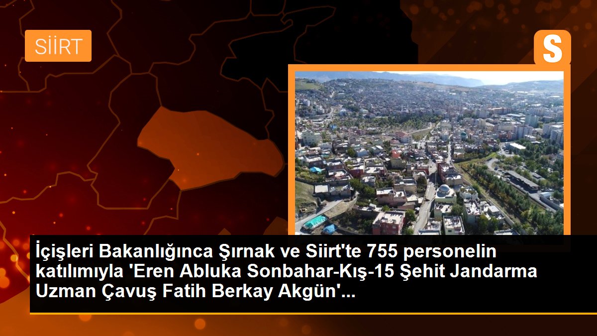 İçişleri Bakanlığınca Şırnak ve Siirt\'te 755 personelin katılımıyla \'Eren Abluka Sonbahar-Kış-15 Şehit Jandarma Uzman Çavuş Fatih Berkay Akgün\'...