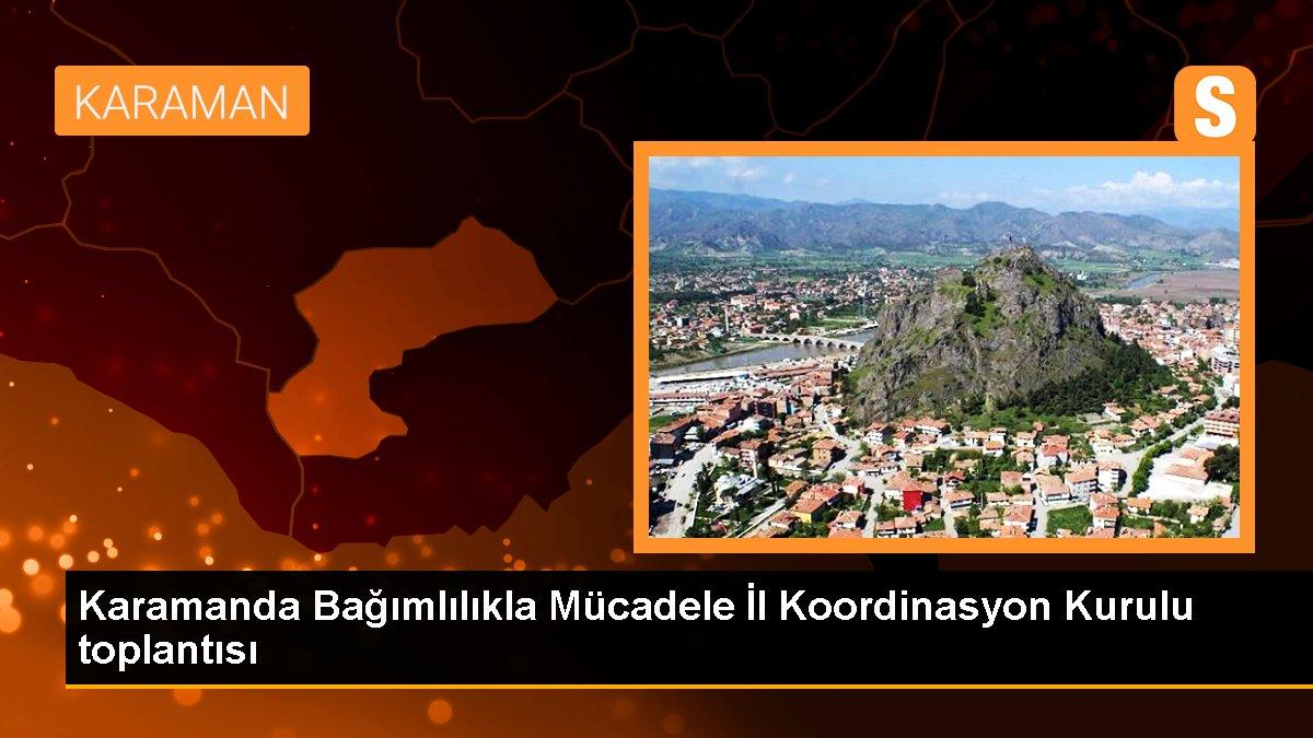 Karamanda Bağımlılıkla Mücadele İl Koordinasyon Kurulu toplantısı