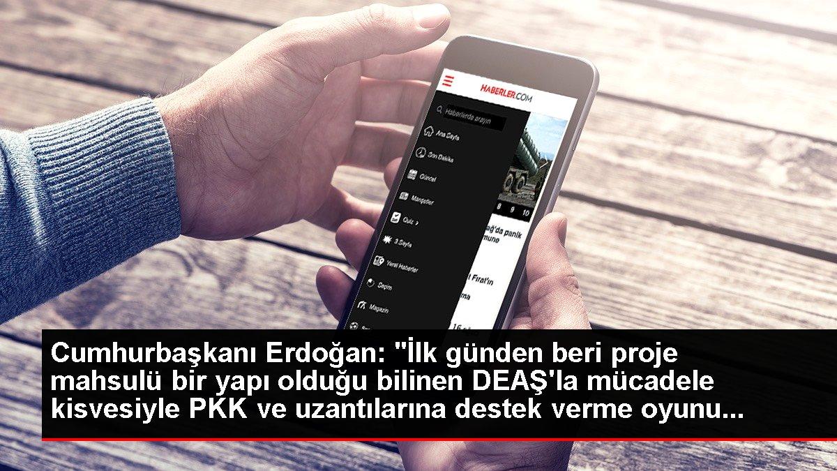 Cumhurbaşkanı Erdoğan: 'İlk günden beri proje mahsulü bir yapı olduğu bilinen DEAŞ'la mücadele kisvesiyle PKK ve uzantılarına destek verme oyunu...