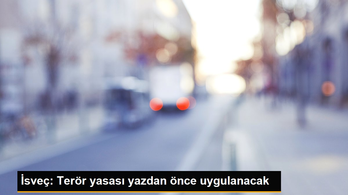 İsveç: Terör yasası yazdan önce uygulanacak