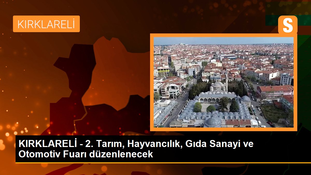 KIRKLARELİ - 2. Tarım, Hayvancılık, Gıda Sanayi ve Otomotiv Fuarı düzenlenecek