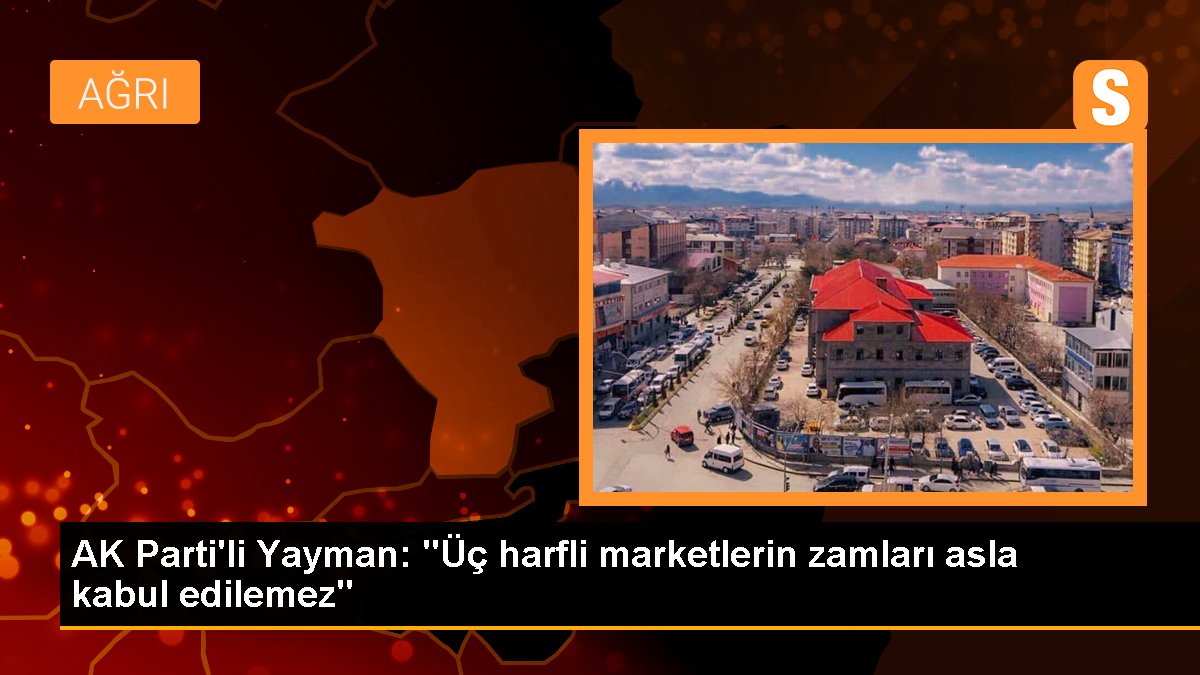 AK Parti\'li Yayman: "Üç harfli marketlerin zamları asla kabul edilemez"