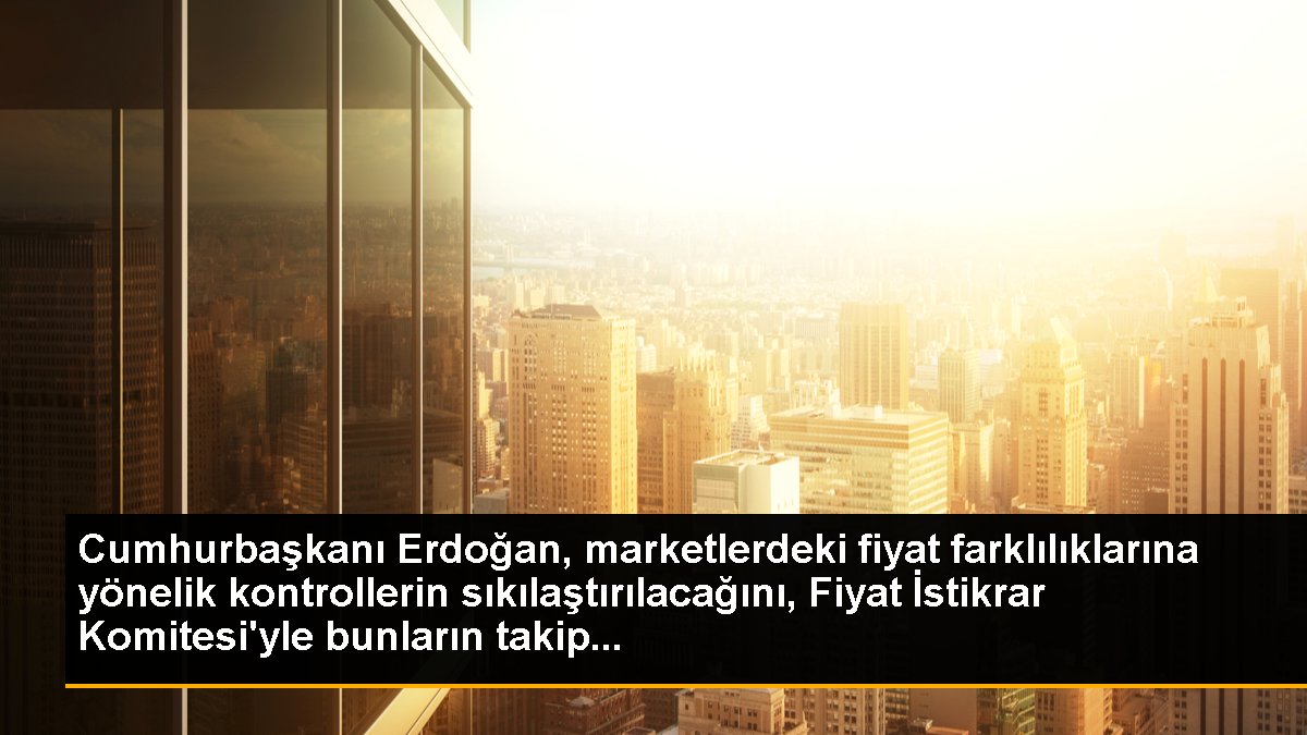 Cumhurbaşkanı Erdoğan, marketlerdeki fiyat farklılıklarına yönelik kontrollerin sıkılaştırılacağını, Fiyat İstikrar Komitesi\'yle bunların takip...