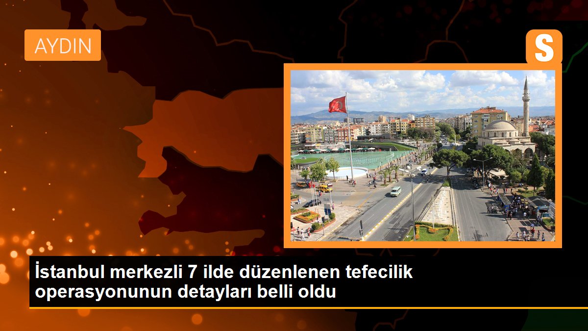 İstanbul merkezli 7 ilde düzenlenen tefecilik operasyonunun detayları belli oldu