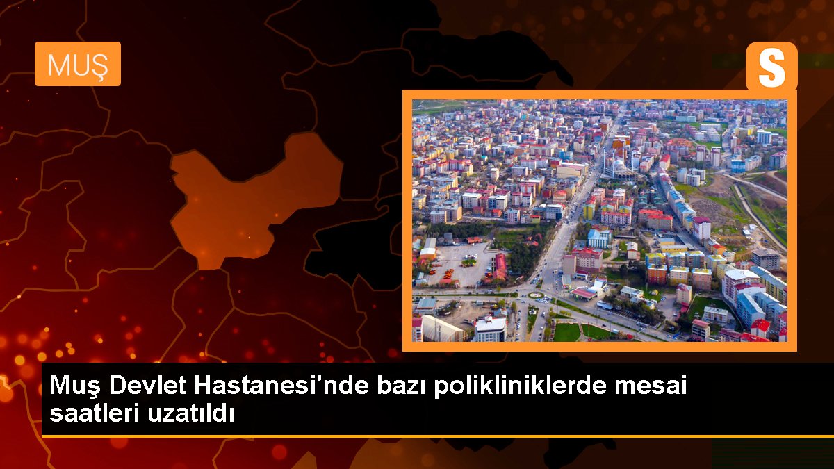 Muş Devlet Hastanesi\'nde bazı polikliniklerde mesai saatleri uzatıldı