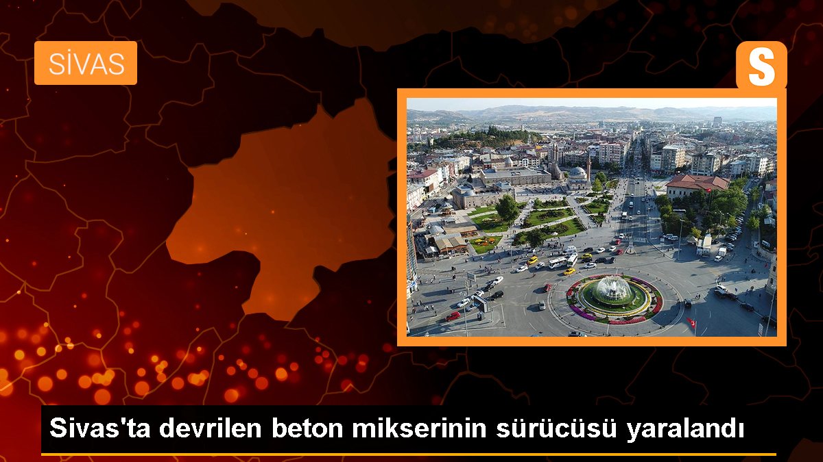Sivas\'ta devrilen beton mikserinin sürücüsü yaralandı