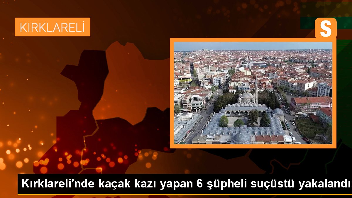 Kırklareli\'nde kaçak kazı yapan 6 şüpheli suçüstü yakalandı