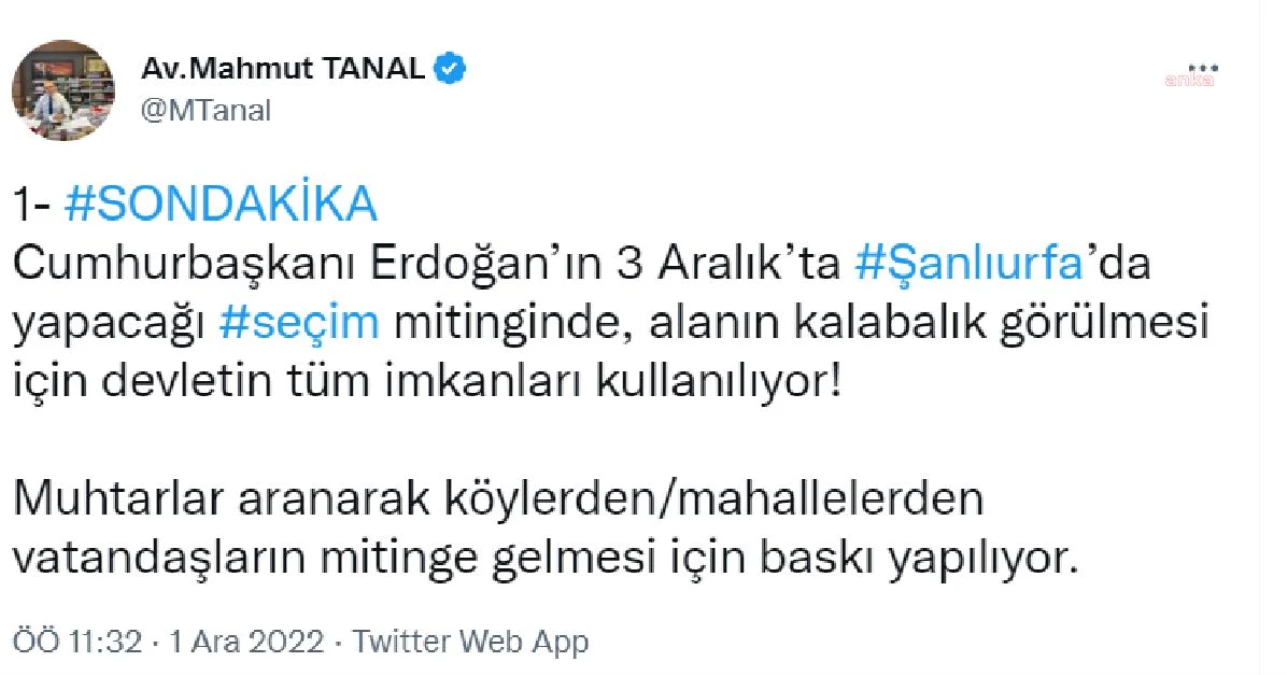 Mahmut Tanal: "Cumhurbaşkanı Erdoğan\'ın Şanlıurfa Mitingi İçin Muhtarlar Aranarak Köylerden Vatandaşların Mitinge Gelmesi İçin Baskı Yapılıyor"