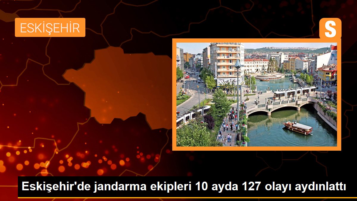 Eskişehir\'de jandarma ekipleri 10 ayda 127 olayı aydınlattı