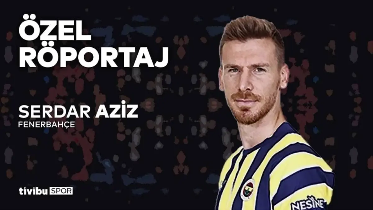 Tivibu Spor, Serdar Aziz\'i ağırladı