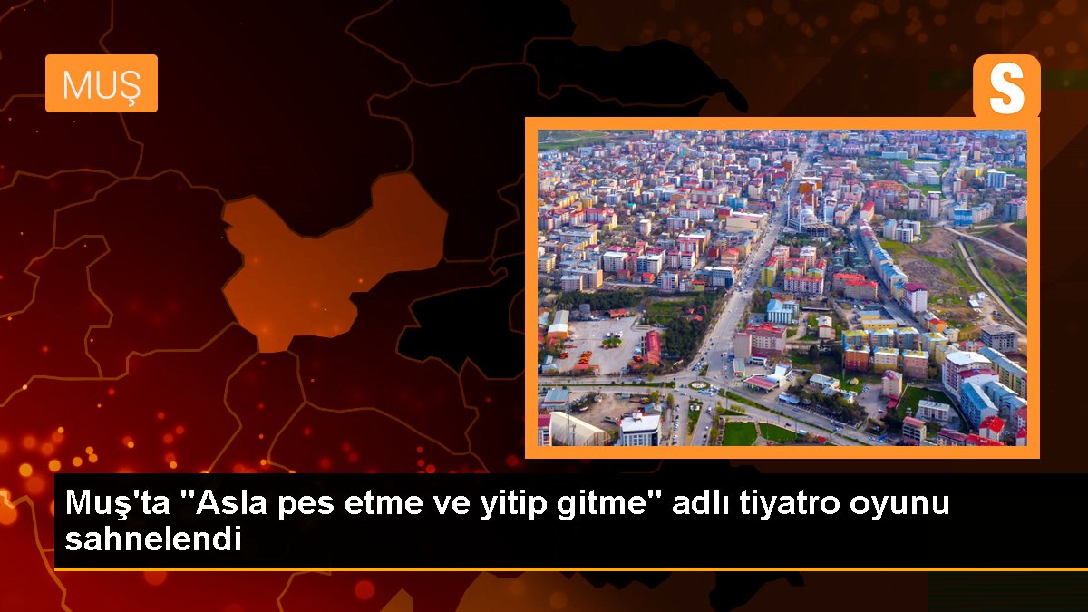 Muş\'ta "Asla pes etme ve yitip gitme" adlı tiyatro oyunu sahnelendi