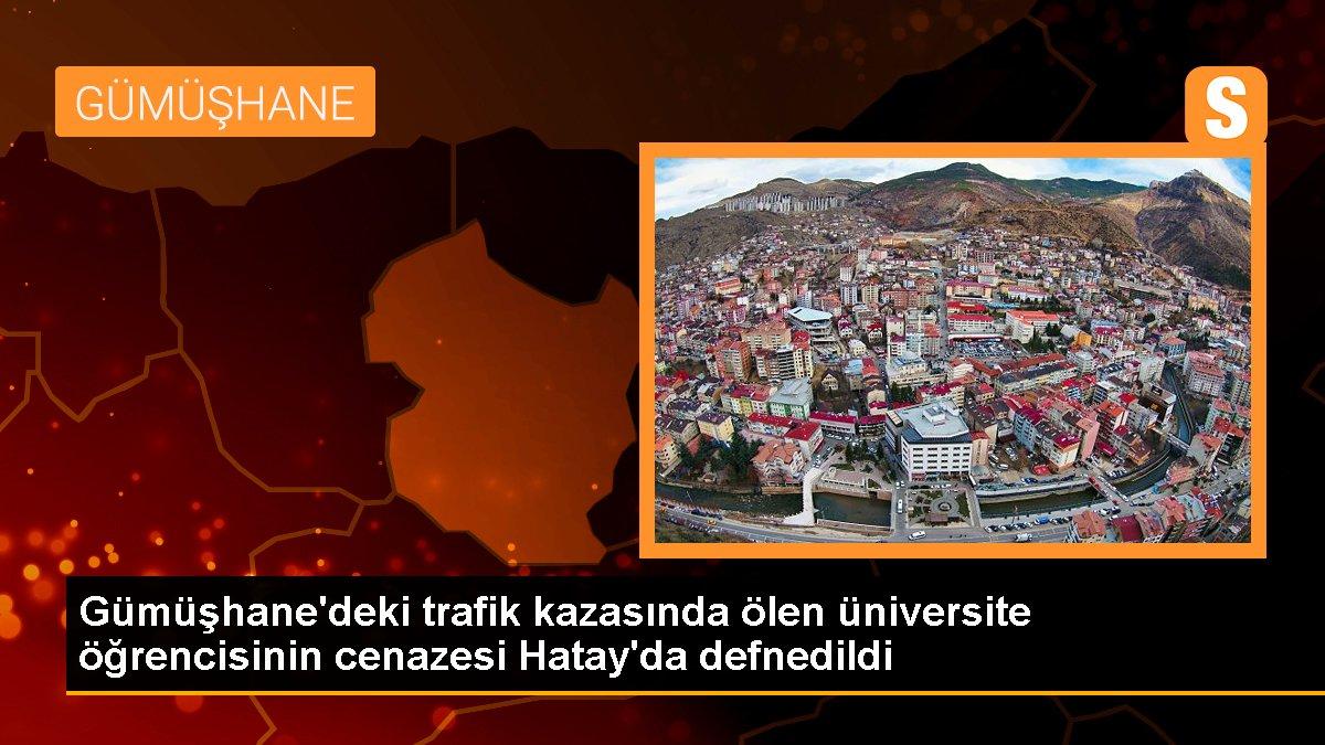 Gümüşhane\'deki trafik kazasında ölen üniversite öğrencisinin cenazesi Hatay\'da defnedildi