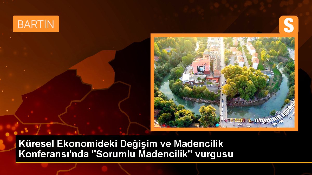 Küresel Ekonomideki Değişim ve Madencilik Konferansı\'nda "Sorumlu Madencilik" vurgusu