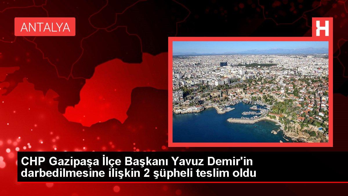 CHP Gazipaşa İlçe Başkanı Yavuz Demir'in darbedilmesine ilişkin 2 şüpheli teslim oldu