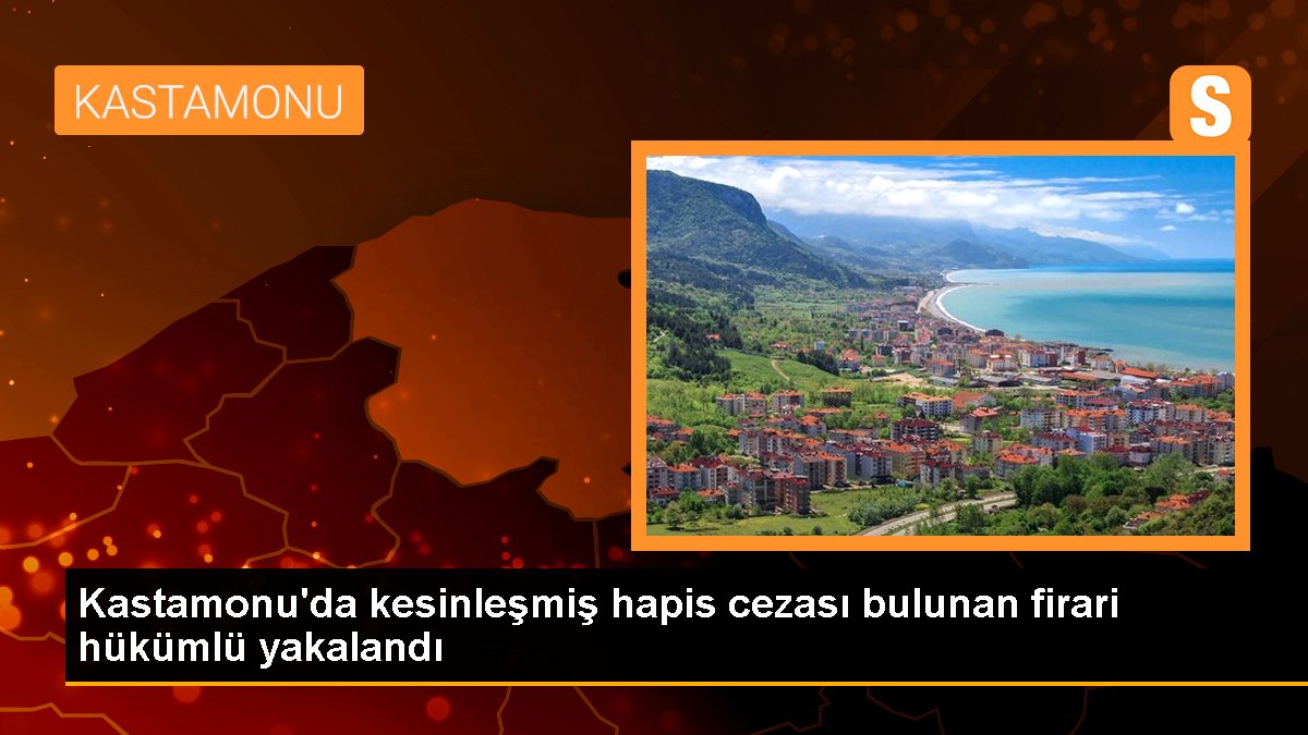 Kastamonu\'da kesinleşmiş hapis cezası bulunan firari hükümlü yakalandı